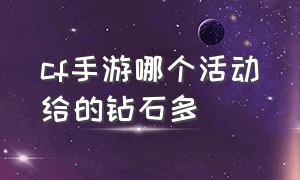 cf手游哪个活动给的钻石多