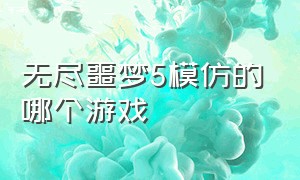 无尽噩梦5模仿的哪个游戏