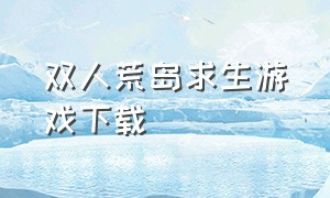 双人荒岛求生游戏下载