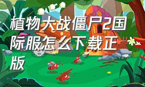 植物大战僵尸2国际服怎么下载正版