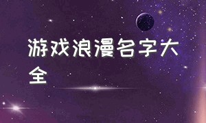 游戏浪漫名字大全