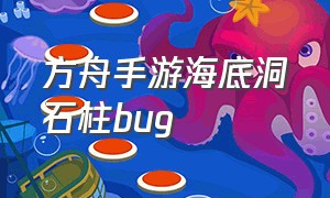 方舟手游海底洞石柱bug