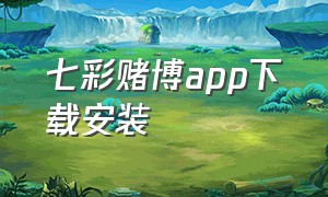 七彩赌博app下载安装（怎么安装防赌博app）