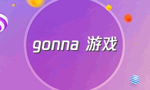 gonna 游戏