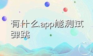 有什么app能测试弹跳（专门训练弹跳的app）