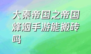 大秦帝国之帝国烽烟手游能搬砖吗