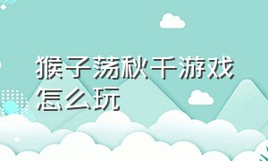 猴子荡秋千游戏怎么玩