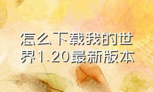 怎么下载我的世界1.20最新版本