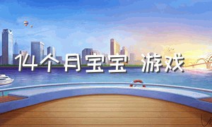 14个月宝宝 游戏（16个月左右宝宝游戏）