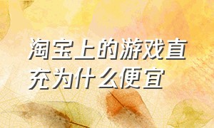 淘宝上的游戏直充为什么便宜