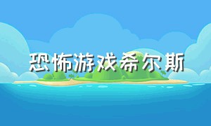 恐怖游戏希尔斯（恐怖游戏希尔斯结局）