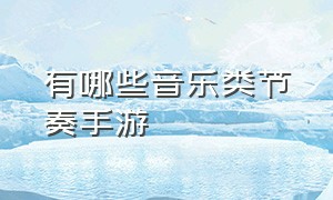 有哪些音乐类节奏手游（音乐类的休闲手游有哪些）