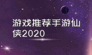 游戏推荐手游仙侠2020