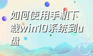 如何使用手机下载win10系统到u盘