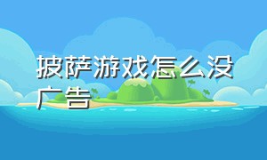 披萨游戏怎么没广告（披萨游戏）