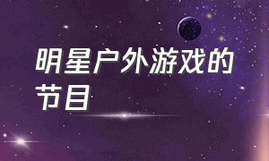 明星户外游戏的节目