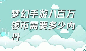 梦幻手游八百万银币需要多少内丹（梦幻手游怎么集齐十个内丹换银币）