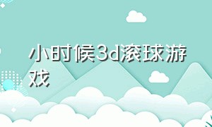 小时候3d滚球游戏