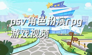 psv角色扮演rpg游戏视频