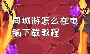 同城游怎么在电脑下载教程