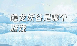 隐龙妖谷是哪个游戏