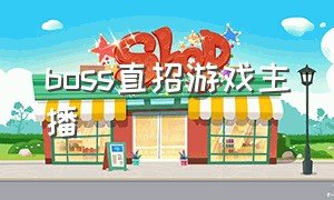 boss直招游戏主播