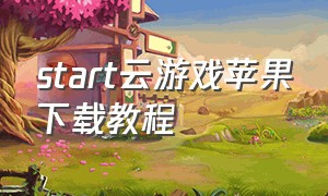 start云游戏苹果下载教程