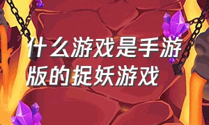 什么游戏是手游版的捉妖游戏