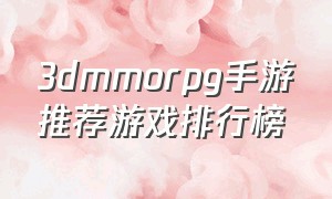 3dmmorpg手游推荐游戏排行榜