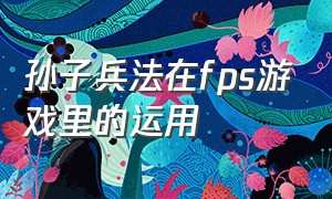 孙子兵法在fps游戏里的运用