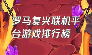 罗马复兴联机平台游戏排行榜