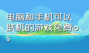 电脑和手机可以联机的游戏免费ios