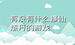 有没有什么修仙炼丹的游戏