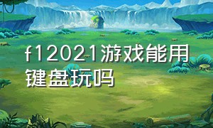 f12021游戏能用键盘玩吗