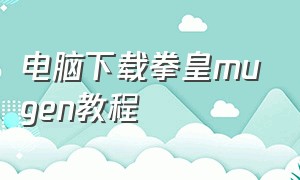 电脑下载拳皇mugen教程