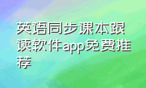 英语同步课本跟读软件app免费推荐