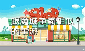 跟魔城争霸相似的手游（类似于城邦争霸的手机游戏）