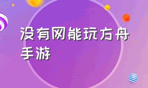 没有网能玩方舟手游