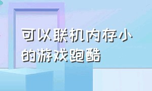 可以联机内存小的游戏跑酷