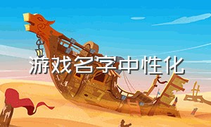 游戏名字中性化（游戏名字大全2024最新版）