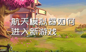 航天模拟器如何进入新游戏