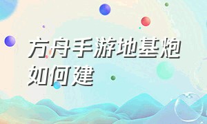 方舟手游地基炮如何建