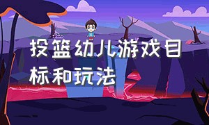 投篮幼儿游戏目标和玩法