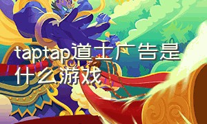 taptap道士广告是什么游戏