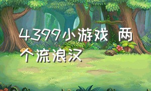 4399小游戏 两个流浪汉（·4399小游戏）