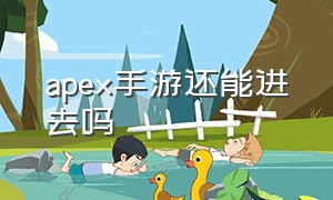 apex手游还能进去吗