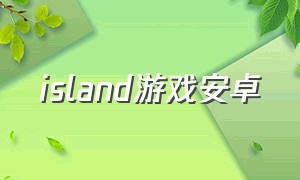 island游戏安卓（island安卓版游戏）