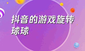 抖音的游戏旋转球球