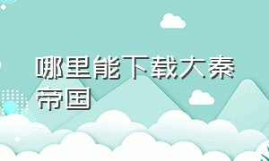 哪里能下载大秦帝国