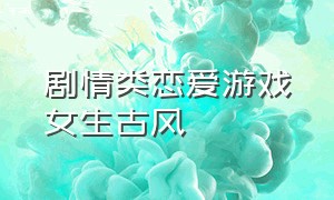 剧情类恋爱游戏女生古风